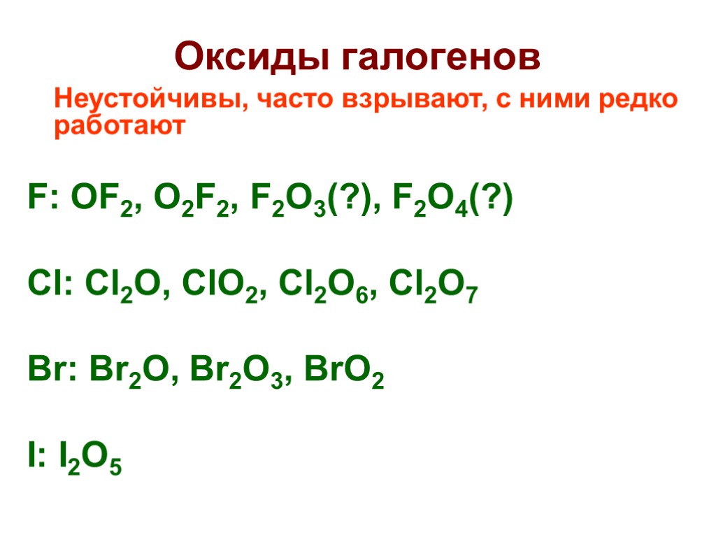 Оксиды галогенов Неустойчивы, часто взрывают, с ними редко работают F: OF2, O2F2, F2O3(?), F2O4(?)